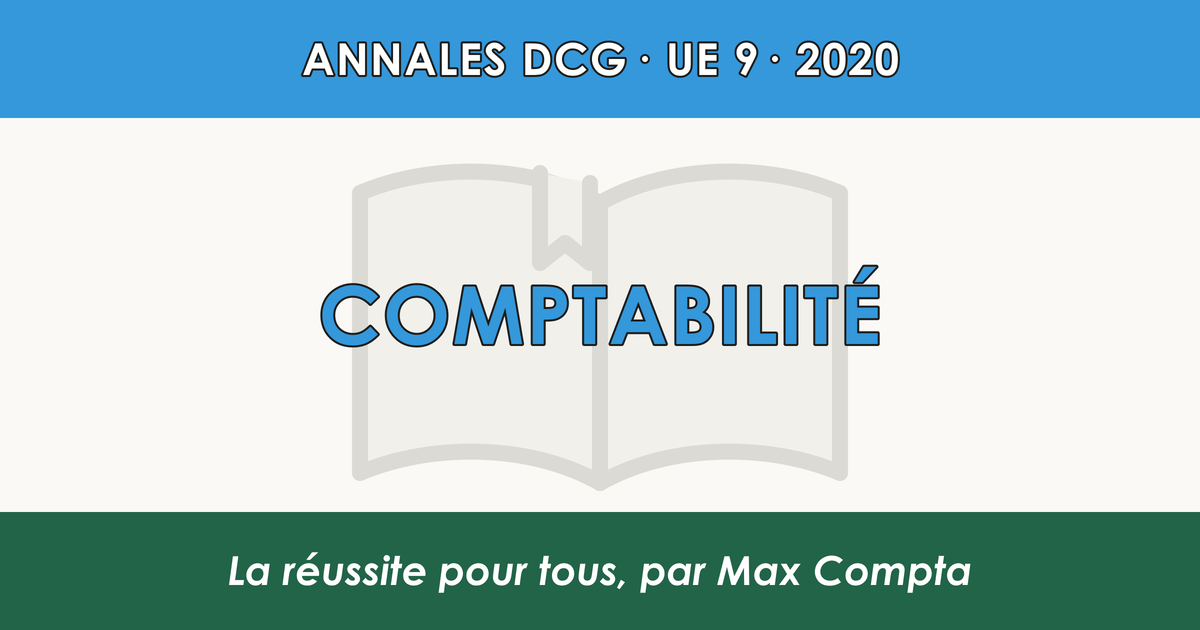 DCG 2020 UE 9 Comptabilité : sujet et corrigé - Max Compta