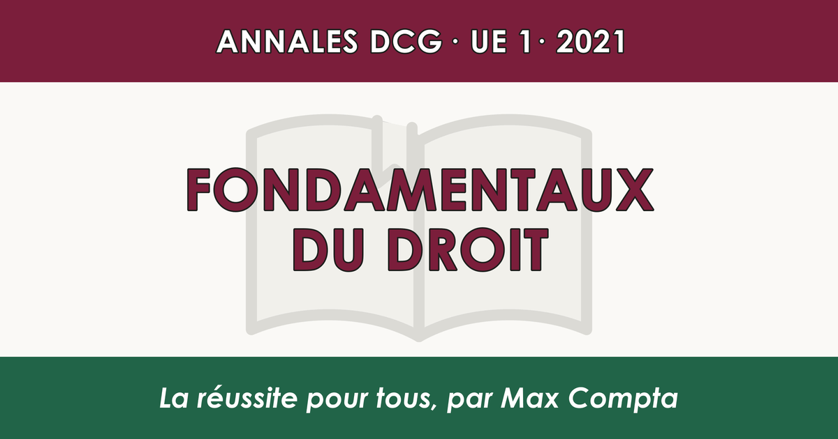 DCG 2021 UE 1 Fondamentaux du droit : sujet et corrigé - Max Compta