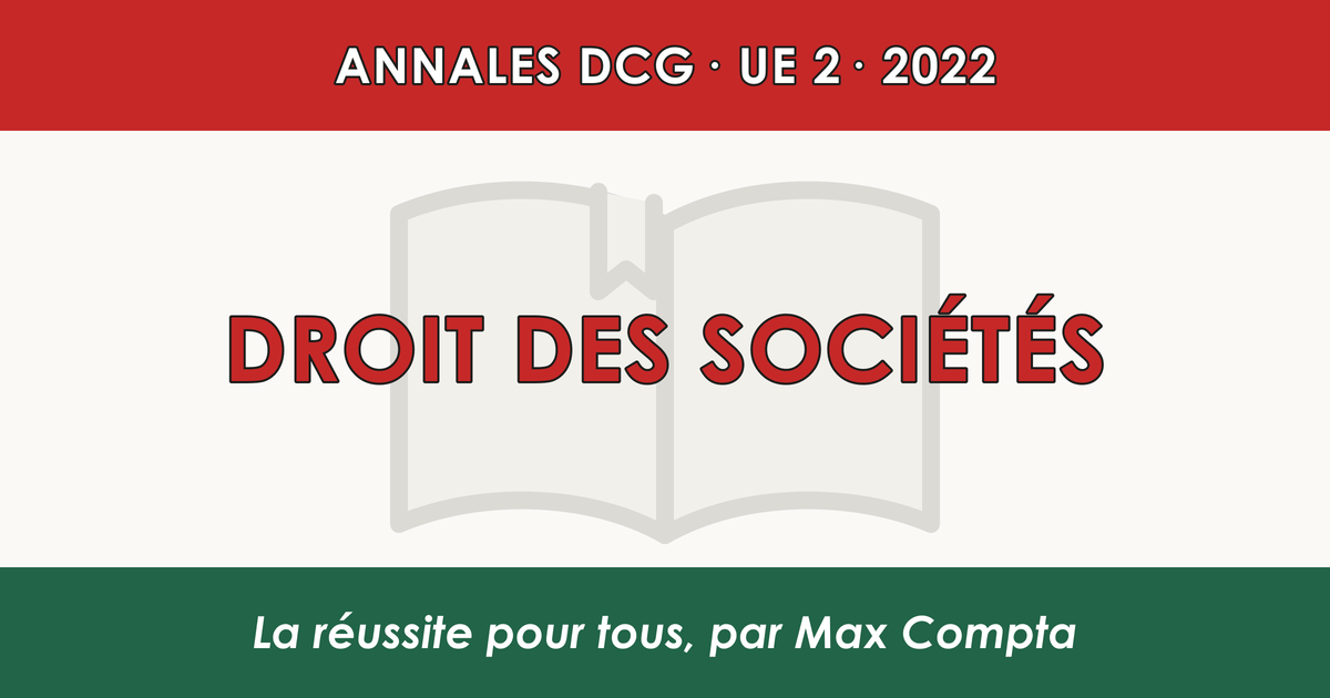 DCG 2022 UE 2 Droit des sociétés : sujet et corrigé - Max Compta