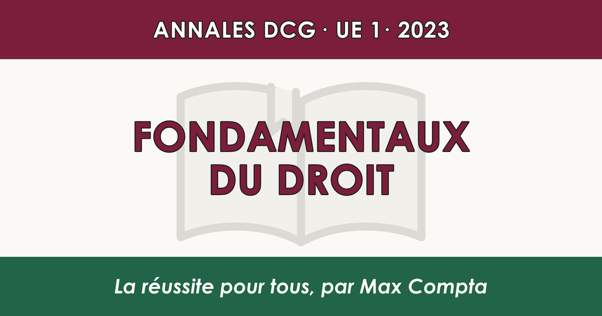 DCG 2023 UE 1 Fondamentaux du droit : sujet et corrigé - Max Compta
