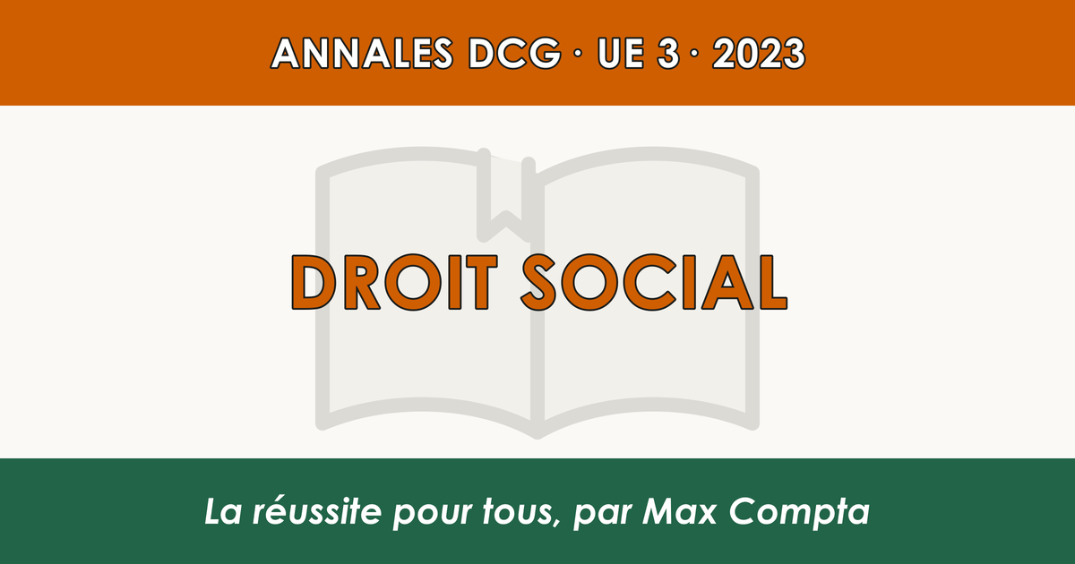 DCG 2023 UE 3 Droit social : sujet et corrigé - Max Compta