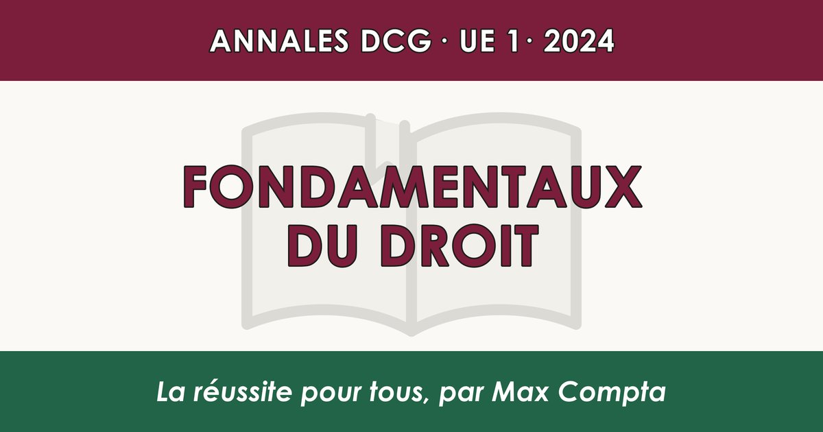 DCG 2024 UE 1 Fondamentaux du droit : sujet et corrigé - Max Compta
