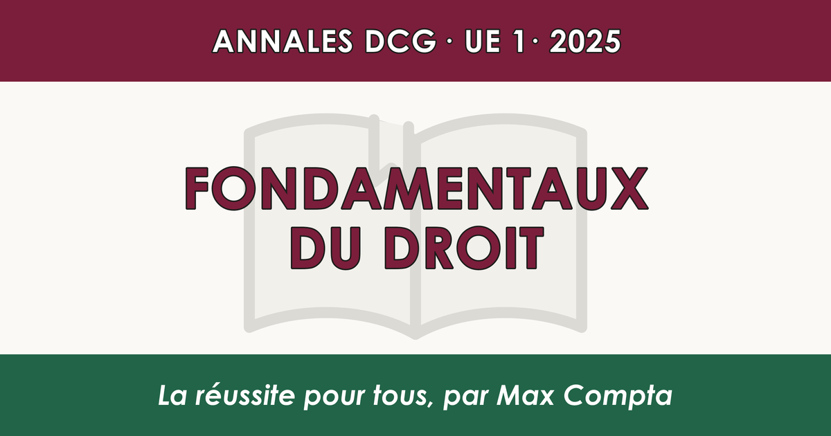 DCG 2025 UE 1 Fondamentaux du droit : sujet et corrigé - Max Compta