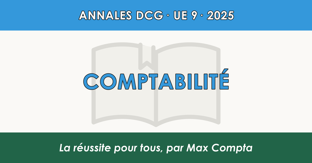 DCG 2025 UE 9 Comptabilité : sujet et corrigé - Max Compta