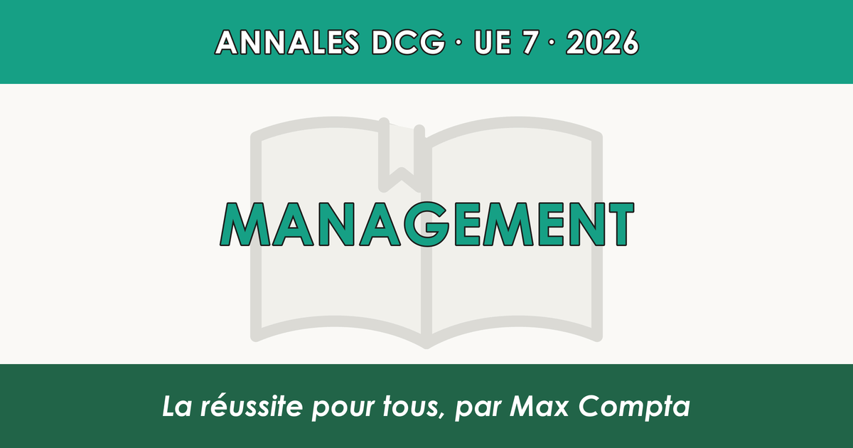 DCG 2026 UE 7 Management : sujet et corrigé - Max Compta