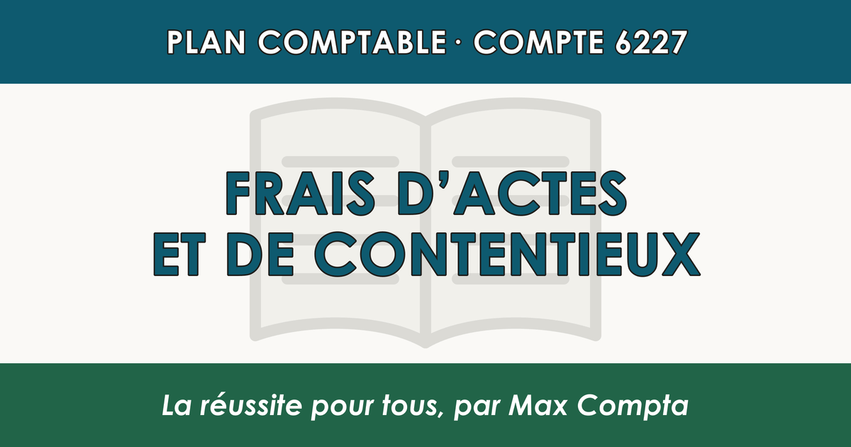 Compte 6227 Frais d'actes et de contentieux - PCG classe 6 charges - écriture comptable