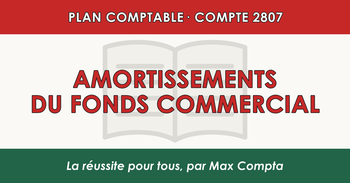 Compte 2807 Amortissements du fonds commercial - PCG classe 2 immobilisations - écriture comptable