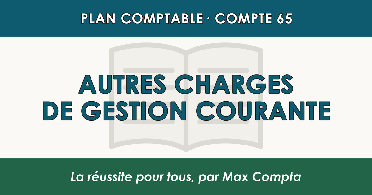 Compte 65 Autres charges de gestion courante - PCG classe 6 charges - écriture comptable