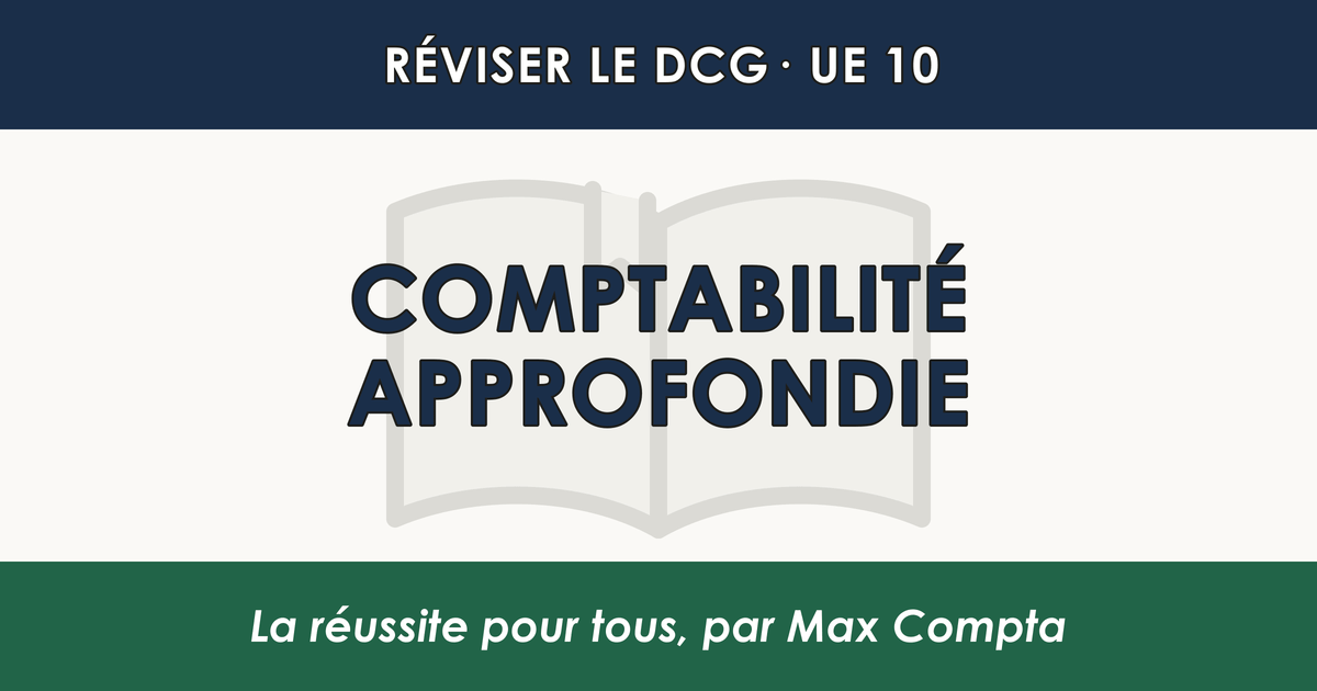 Comment réviser le DCG UE 10 Comptabilité Approfondie - Méthode de révision Max Compta
