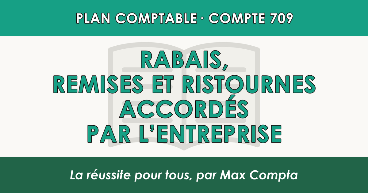 Compte 709 Rabais, remises et ristournes accordes par l'entreprise - PCG classe 7 produits - écriture comptable
