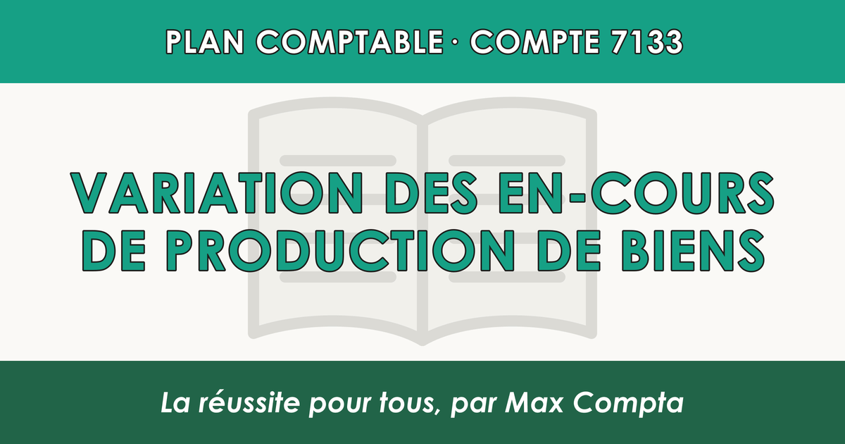 Compte 7133 Variation des en-cours de production de biens - PCG classe 7 produits - écriture comptable