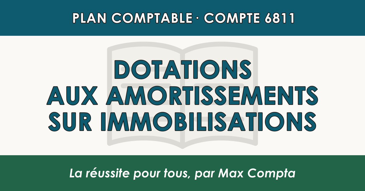 Compte 6811 Dotations aux amortissements sur immobilisations - PCG classe 6 charges - écriture comptable