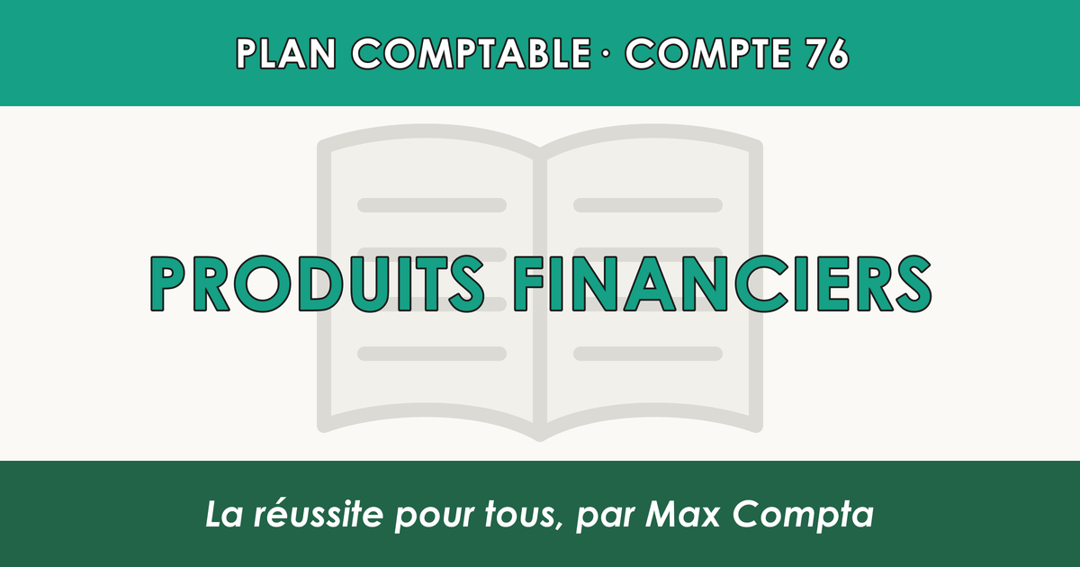Compte 76 Produits financiers - plan comptable général PCG classe 7 produits - écriture comptable crédité, solde créditeur