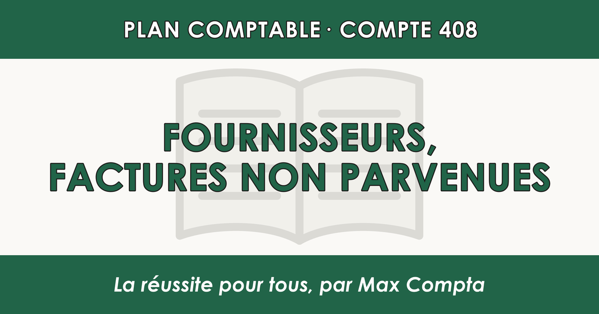 Compte 408 Fournisseurs - Factures non parvenues - PCG classe 4 comptes de tiers - écriture comptable