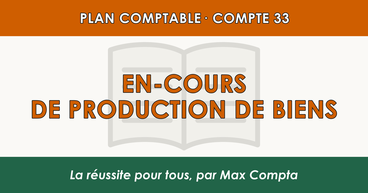 Compte 33 En-cours de production de biens - PCG classe 3 stocks et en-cours - écriture comptable