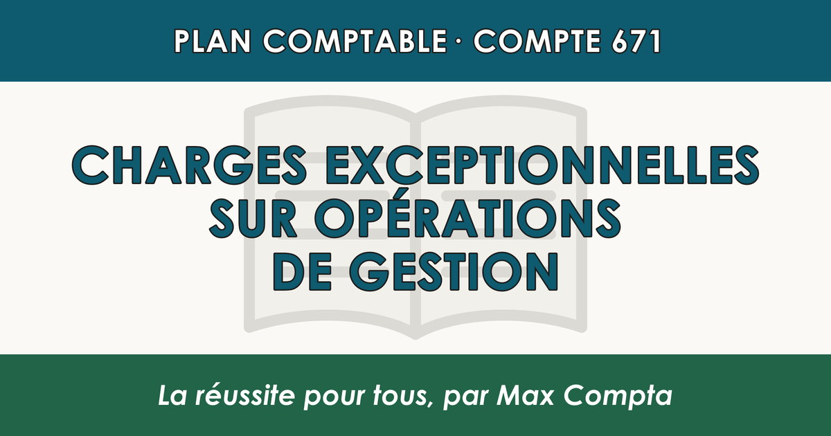 Compte 671 Charges exceptionnelles sur operations de gestion - PCG classe 6 charges - écriture comptable