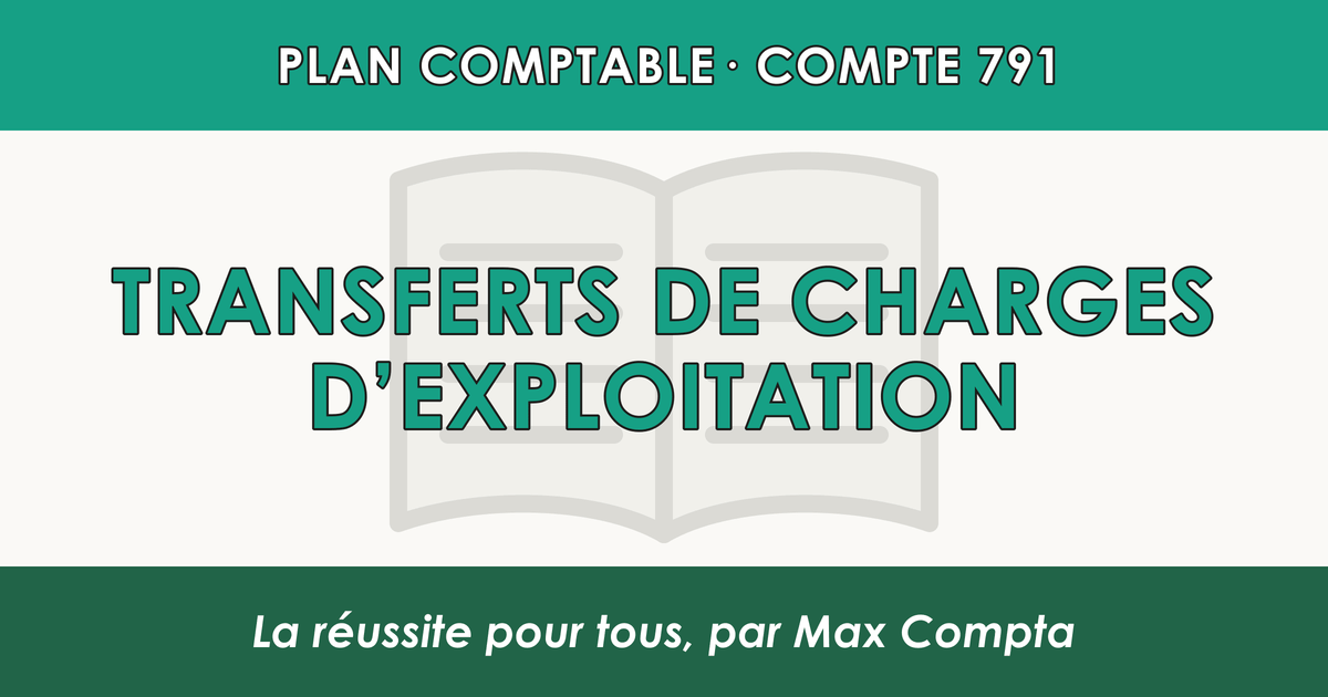Compte 791 Transferts de charges d'exploitation - PCG classe 7 produits - écriture comptable
