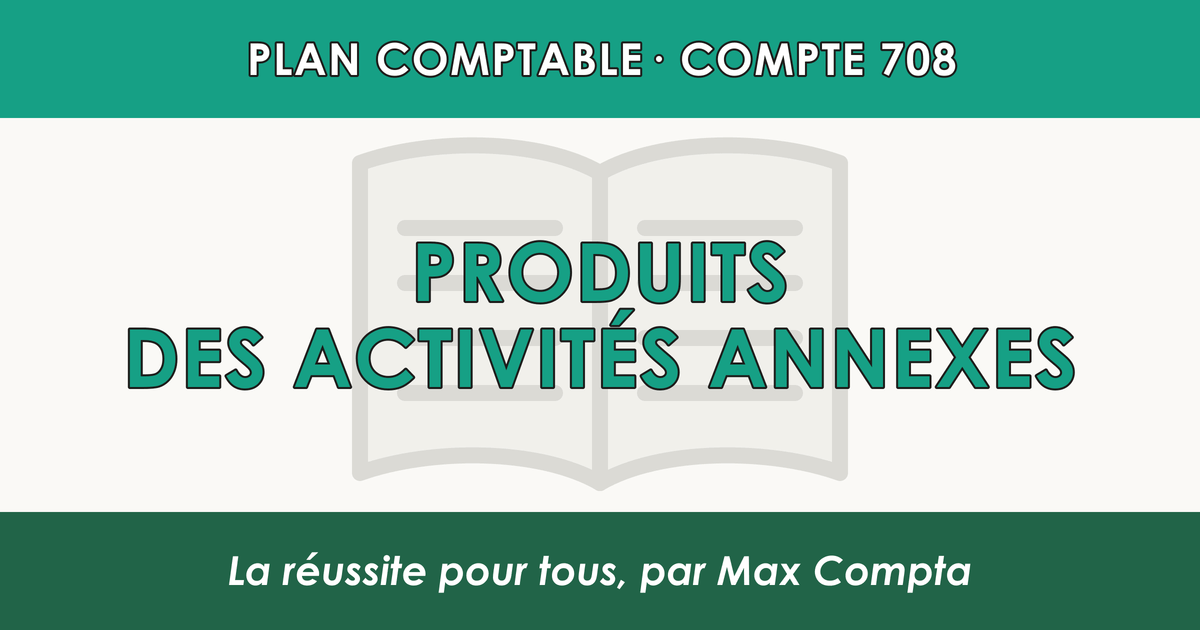 Compte 708 Produits des activites annexes - PCG classe 7 produits - écriture comptable