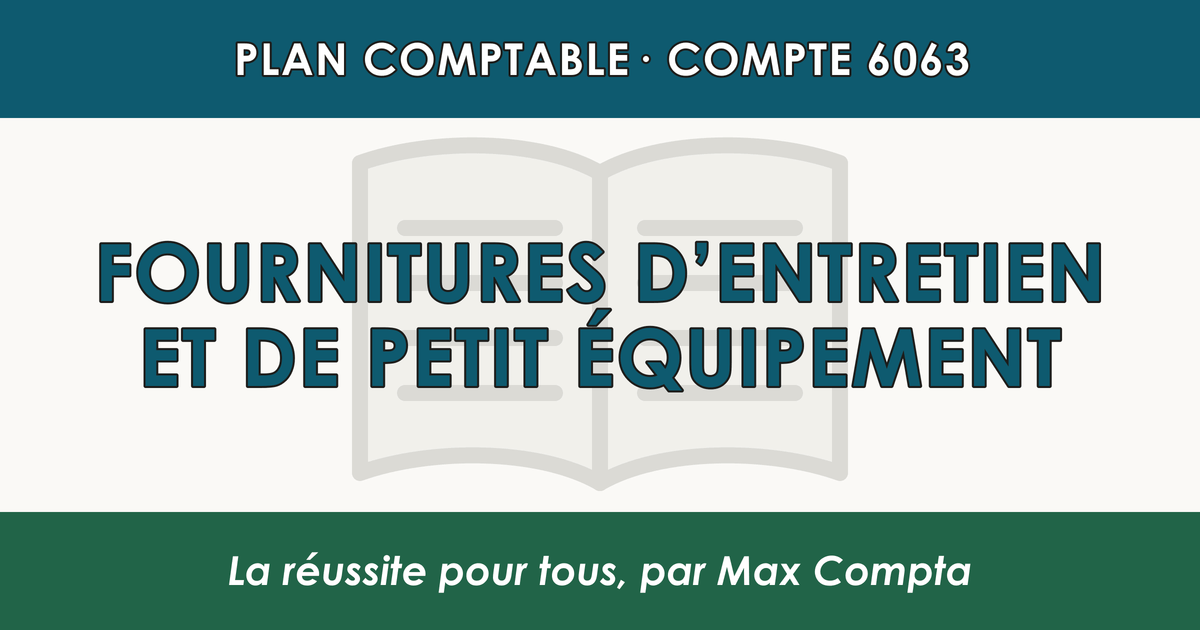 Compte 6063 Fournitures d'entretien et de petit equipement - PCG classe 6 charges - écriture comptable