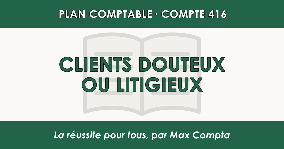 Compte 416 Clients douteux ou litigieux - PCG classe 4 comptes de tiers - écriture comptable
