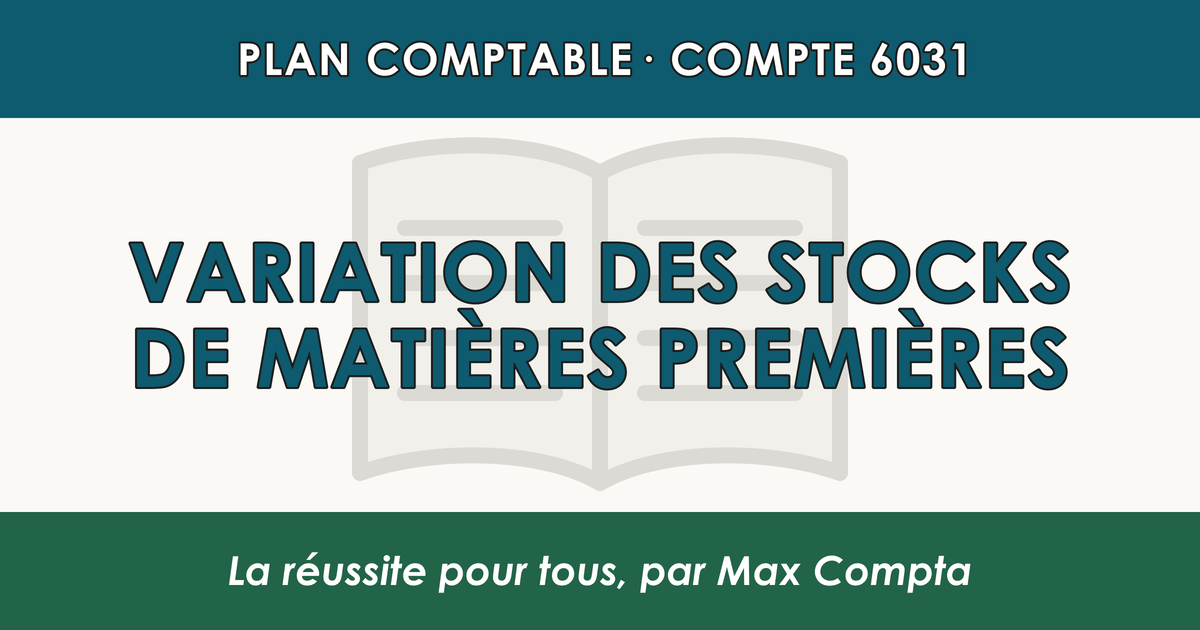 Compte 6031 Variation des stocks de matieres premieres - PCG classe 6 charges - écriture comptable