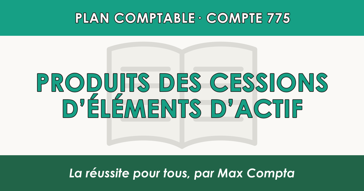 Compte 775 Produits des cessions d'elements d'actif - PCG classe 7 produits - écriture comptable