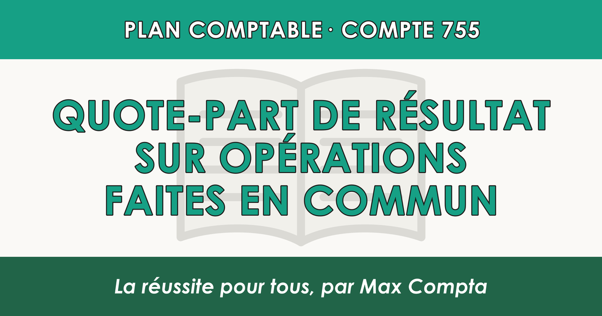 Compte 755 Quote-part de resultat sur operations faites en commun - PCG classe 7 produits - écriture comptable